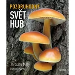 Pozoruhodný svět hub - Jaroslav Malý,…