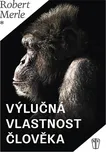 Výlučná vlastnost člověka - Robert Merle