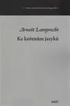Ke kořenům jazyků - Arnošt Lamprecht