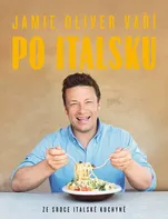 Jamie Oliver vaří po italsku: Ze srdce italské kuchyně - Jamie Oliver