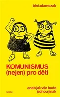 Komunismus (nejen) pro děti: Aneb Jak vše bude jednou jinak - Bini Adamczak (2018, brožovaná)