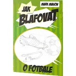 Jak blafovat o fotbale - Mark Mason
