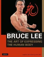 Bruce Lee The Art of Expressing the Human Body - Bruce Lee, John Little