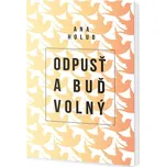 Odpusť a buď volný - Ana Holub