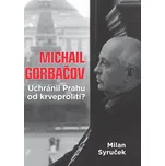 Michail Gorbačov: Uchránil Prahu od…
