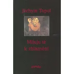 Miluju tě k zbláznění - Jáchym Topol…