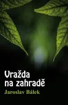 Vražda na zahradě - Jaroslav Bálek