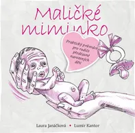 Maličké miminko: Praktický průvodce pro rodiče předčasně narozených dětí - Lumír Kantor, Laura Janáčková