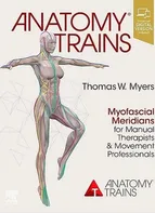 Anatomy Trains: Myofascial Meridians for Manual Therapists and Movement Profess - Thomas W. Myers [EN] (2020, brožovaná)