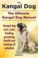 The Kangal Dog: The Ultimate Kangal Dog Manual: Kangal Dog Care, Costs, Feeding, Grooming, Health and Training All Included - Matthew Burston [EN] (2014, brožovaná)
