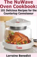 The NuWave Oven Cookbook: 101 Delicious Recipes For The Countertop Connoisseur - Lorraine Benedict [EN] (2013, brožovaná)