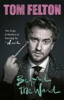 Beyond the Wand: The Magic and Mayhem of Growing Up a Wizard  - Tom Felton [EN] (2022, pevná)