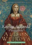 Kateřina Aragonská: Pravá královna -…