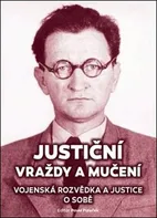 Justiční vraždy a mučení: Vojenská rozvědka a justice o sobě - Pavel Plaček (2020, flexo)