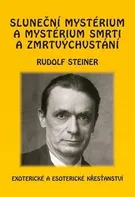Sluneční mystérium a mystérium smrti a zmrtvýchvstání - Rudolf Steiner (2020, pevná)