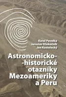 Astronomicko-historické otazníky Mezoameriky a Peru - Karel Pavelka a kol. (2013, pevná)