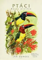 Ptáci: Barvy pralesa - Jan Dungel (2022, pevná)