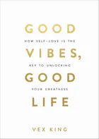 Good Vibes, Good Life: How Self-Love Is The Key To Unlocking Your Greatness - Vex King [EN] (2018, brožovaná)