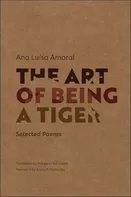 The Art of Being a Tiger: Selected Poems - Ana Luisa Amaral [EN] (2018, brožovaná)