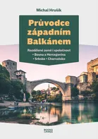 Průvodce západním Balkánem: Rozdělené země i společnost: Bosna a Hercegovina, Srbsko, Chorvatsko - Michal Hrušík (2023, brožovaná)