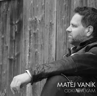 Odkiaľ a kam - Matej Vaník [CD]