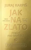 Jak na zlato: Peníze pro nevěřící - Juraj Karpiš (2021, brožovaná)