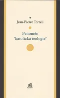 Fenomén "katolická teologie" - Jean-Pierre Torrell (2013, brožovaná)