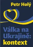 Válka na Ukrajině: Kontext - Petr Holý…