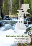 Bezlopatková miniturbína: Cesta k energetickému využití nejmenších vodních zdrojů - Martin Polák (2013, brožovaná)