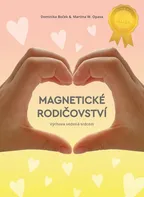 Magnetické rodičovství: Výchova vedená srdcem - Dominika Boček, Martina W. Opava (2023, pevná)