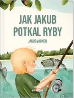 Jak Jakub potkal ryby - Jakub Vágner (2022, pevná)