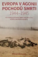 Evropa v agonii pochodů smrti 1944-1945: Po stopách pochodů smrti lidických žen, vězňů a válečných zajatců - Milena Městecká (2019, pevná)