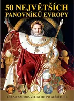 50 největších panovníků Evropy: Od Alexandra Velikého po Alžbetu II. - Pavel Polcar a kol. (2020, brožovaná)