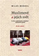 Muslimové a jejich svět - O víře, zvyklostech a smýšlení vyznavačů islámu (2. vyd.) - Miloš Mendel (2018, brožovaná)