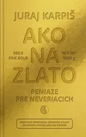 Ako na zlato: Peniaze pre neveriacich - Juraj Karpiš [SK] (2021, brožovaná)