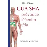 Gua sha: Průvodce léčením těla - Clive…