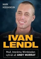 Ivan Lendl: Muž, kterému Wimbledon vyhrál až Andy Murray - Mark Hodgkinson