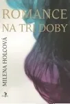 Romance na tři doby - Milena Holcová