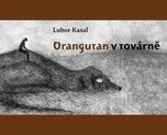Orangutan v továrně - Lubor Kasal