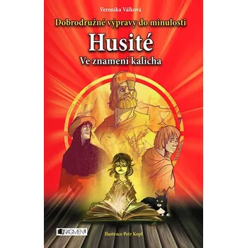 Husité – Ve znamení kalicha - Dobrodružné výpravy do minulosti - Veronika Válková Husité – Ve znamení kalicha - Dobrodružné výpravy do minulosti - Veronika Válková