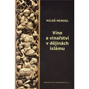 Víno a vinařství v dějinách islámu - Miloš Mendel Víno a vinařství v dějinách islámu - Miloš Mendel