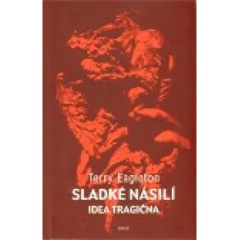 Sladké násilí: Idea tragična - Terry Eagleton