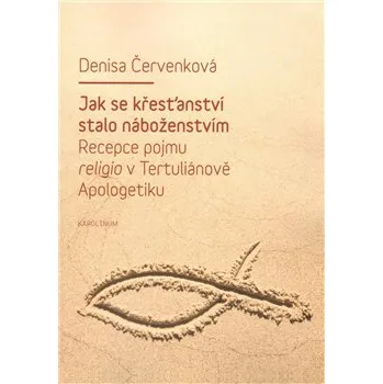 Jak se křesťanství stalo náboženstvím - Denisa Červenková