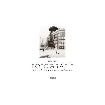 Fotografie - Velké obrazové dějiny - Tom Ang