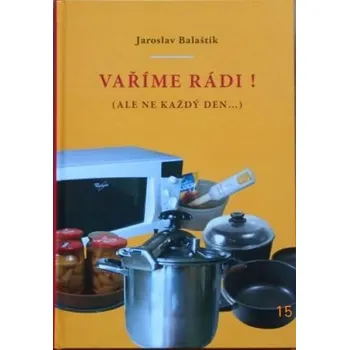 Vaříme rádi!: (ale ne každý den...) - Jaroslav Balaštík