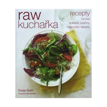 Raw kuchařka: Recepty na živé snídaně, svačiny, hlavní jídla i dezerty - Dunja Gulin