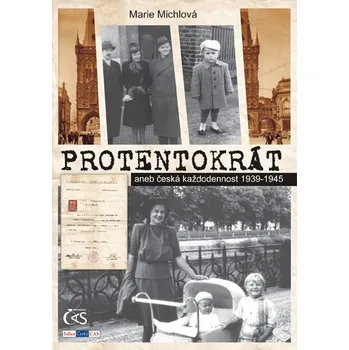 Protentokrát aneb Česká každodennost 1939-1945 - Marie Michlová