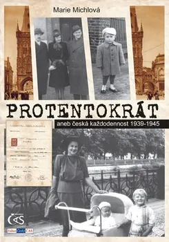 Protentokrát aneb Česká každodennost 1939-1945 - Marie Michlová