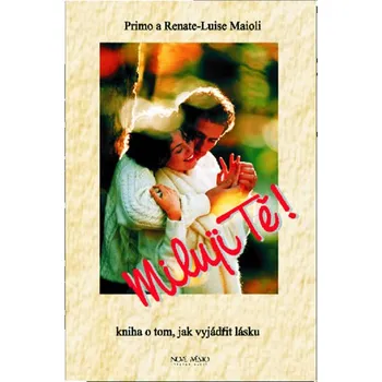 Osobní rozvoj Miluji Tě - Kniha o tom, jak vyjádřit lásku - Primo Maioli; Renate - Luise Maioliová