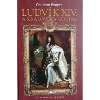 Literární biografie Ludvík XIV. a královská rodina - Christian Bouyer
